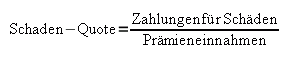 Schaden-Quote = Zahlungen für Schäden / Prämieneinnahmen